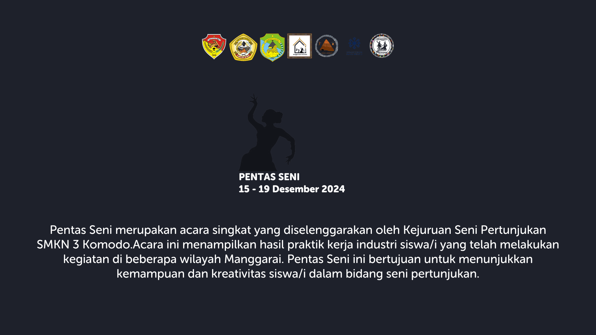 Pentas Seni merupakan acara singkat yang diselenggarakan oleh Kejuruan Seni Pertunjukan SMKN 3 Komodo. Acara ini menampilkan hasil praktik kerja industri siswa/i yang telah melakukan kegiatan di beberapa wilayah Manggarai. Pentas Seni ini bertujuan untuk menunjukkan kemampuan dan kreativitas siswa/i dalam bidang seni pertunjukan.